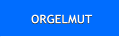 ORGELMUT ORGELMUT